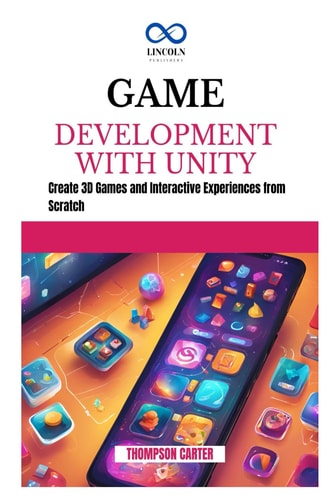 Game Development with Unity Create 3D Games and Interactive Experiences from Scratch