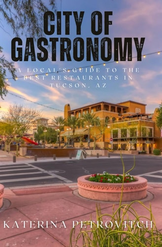 City of Gastronomy A Local's Guide to the Best Restaurants in Tucson, AZ