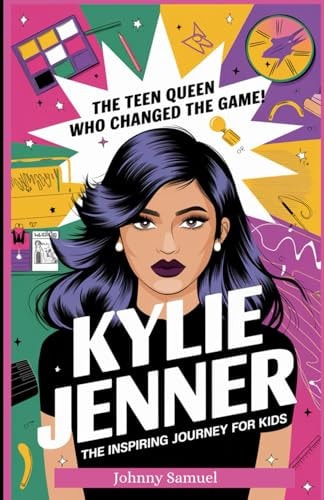 Kylie Jenner THE TEEN QUEEN WHO CHANGED THE GAME! : The Inspiring Journey for Kids