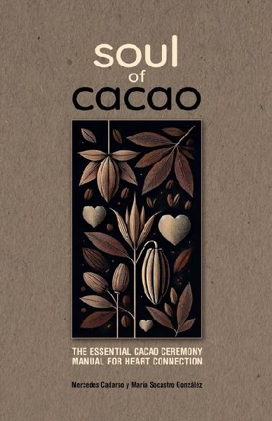 Soul of Cacao: The Essential Cacao Ceremony Manual for Heart Connection