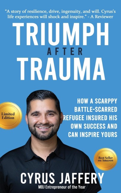 Triumph After Trauma: How a Scrappy Battle-Scarred Refugee Insured His Own Success and Can Inspire Yours