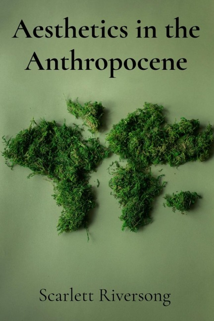 Aesthetics in the Anthropocene: Rethinking Arts Role in a World of Environmental Crisis