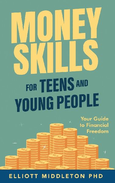 Money Skills for Teens and Young People: Your Guide to Financial Freedom