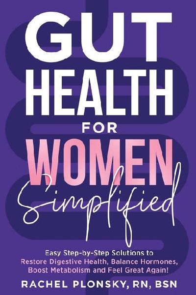 Gut Health for Women Simplified: Easy Step-by-Step Solutions to Restore Digestive Health, Balance Hormones, Boost Metabolism and Feel Great Again!