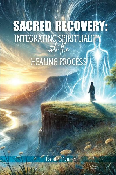 Sacred Recovery: Integrating Spirituality into the Healing Process