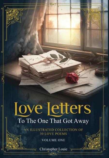Love Letters To The One That Got Away: An Illustrated Collection of 30 Love Poems - Volume One