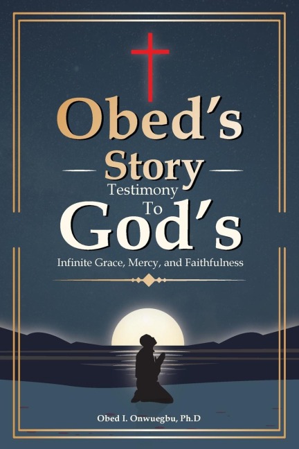 Obeds Story: Testimony To Gods Infinite Grace, Mercy & Faithfulness