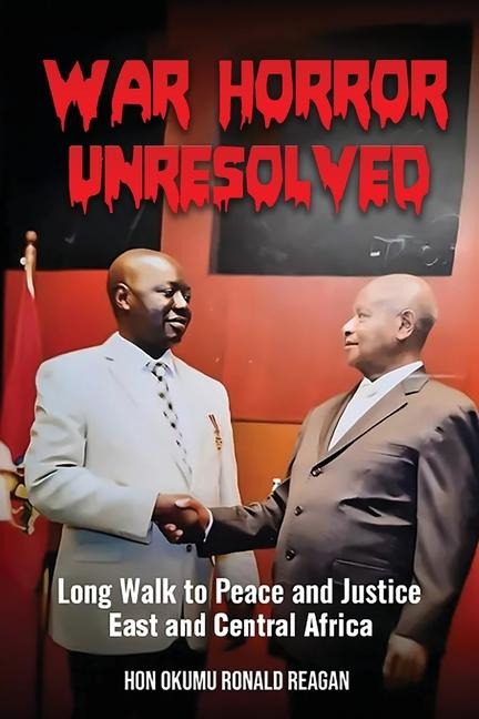 War Horror Unresolved: Long Walk To Peace And Justice In East And Central Africa