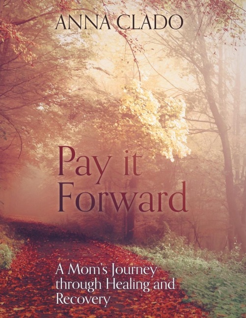 Pay it Forward: A Moms Journey through Healing and Recovery