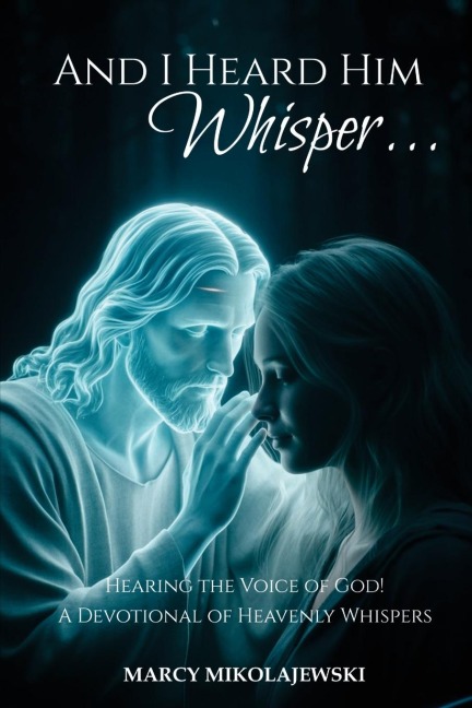 And I Heard Him Whisper...: Hearing the voice of God! A devotional of heavenly whispers