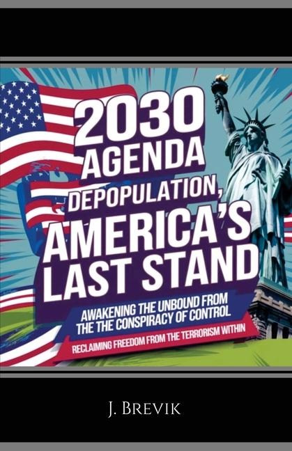 2030 Agenda Depopulation, Americas Last Stand: Awakening the Unbound from the Conspiracy of Control