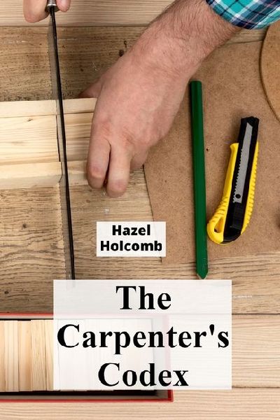 The Carpenters Codex: A Timeless Compendium of Traditional Carpentry Methods for Residential And Commercial Construction