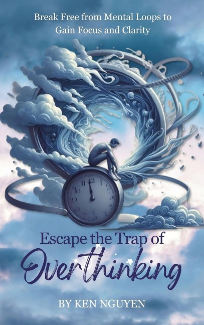 Escape the Trap of Overthinking: Break Free from Mental Loops to Gain Focus and Clarity