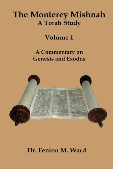 The Monterey Mishnah - A Torah Study: Volume I - A Commentary on Genesis and Exodus