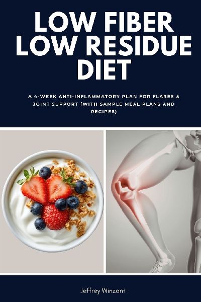 Low Fiber Low Residue Diet: A 2-Phase Plan for Flares and Recovery (with Food Lists, Reintroduction Steps, Meal Plans and Easy Recipes)