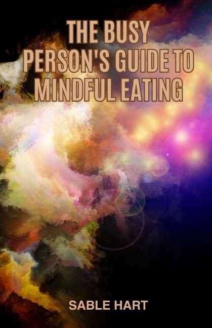 The Busy Persons Guide to Mindful Eating