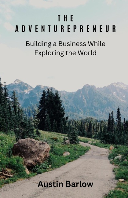 The Adventurepreneur: Building a Business While Exploring the World