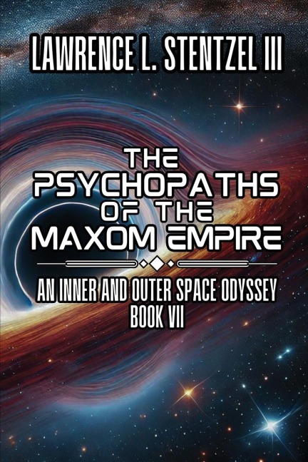 The Psychopaths of  the Maxom Empire: Book Seven of an Inner and Outer Space Odyssey Series