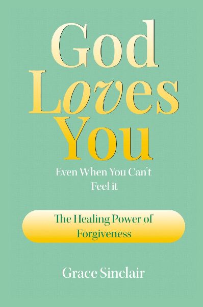 God Loves You Even When You Cant Feel It Book 3: The Healing Power Of Forgiveness Christian Book