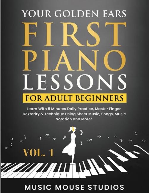 Your Golden Ears: First Piano Lessons for Adult Beginners Vol. 1, 2nd Edition: First Piano Lessons for Adult Beginners, Volume 2  Learn With 5 Minutes Daily Practice, Master Finger Dexterity & Technique Using Sheet Music, Songs, Music Notation and More!