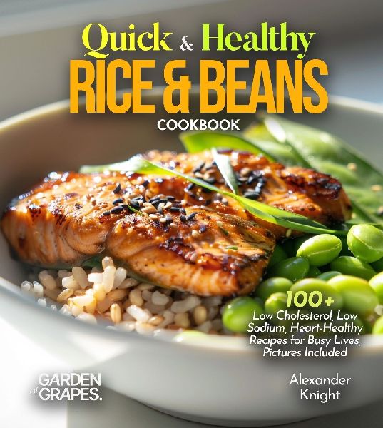 Quick & Healthy Rice & Beans Cookbook: 100+ Low Cholesterol, Low Sodium, Heart-Healthy Recipes for Busy Lives, Pictures Included