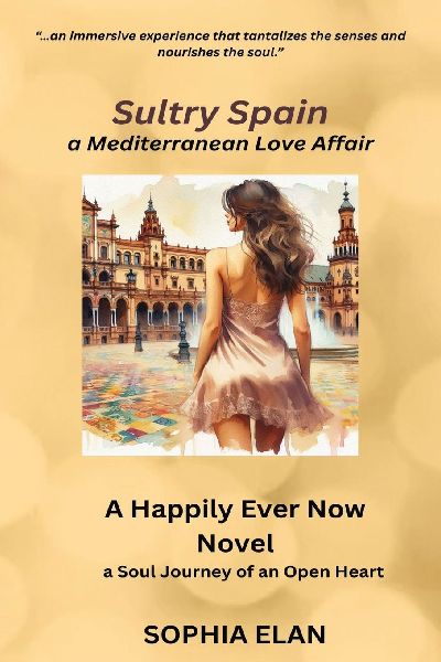 Sultry Spain, a Mediterranean Love Affair: Happily Ever Now, a Soul Journey of an Open Heart
