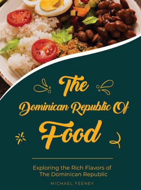 The Dominician Republic of Food: Exploring The Rich Flavors of Dominician Republic