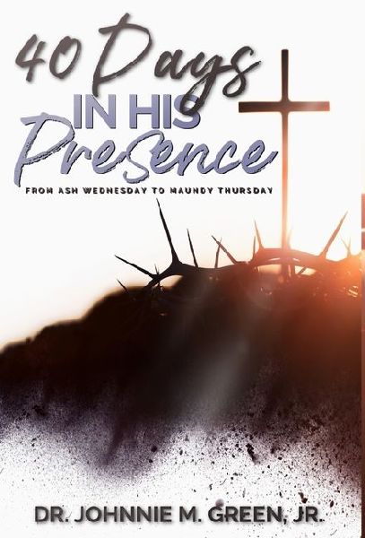 40 Days in His Presence: From Ash Wednesday to Maundy Thursday