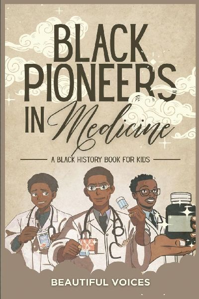 Black Pioneers in Medicine: A Black History Book for Kids: Learn About the Scientists Who Revolutionized Medic