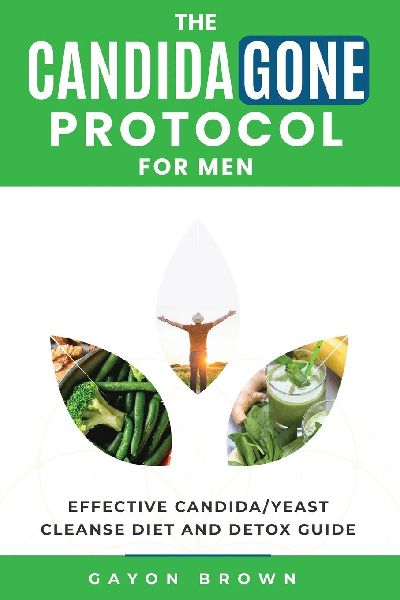 The CandidaGone Protocol for Men: Natural Yeast Infection & Candida Cleanse, Gut Detox, and Treatment Plan for Men