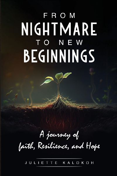 From Nightmare to New Beginnings: A Journey of Faith, Resilience and Hope: A Journey of Faith, Resilience and Hope