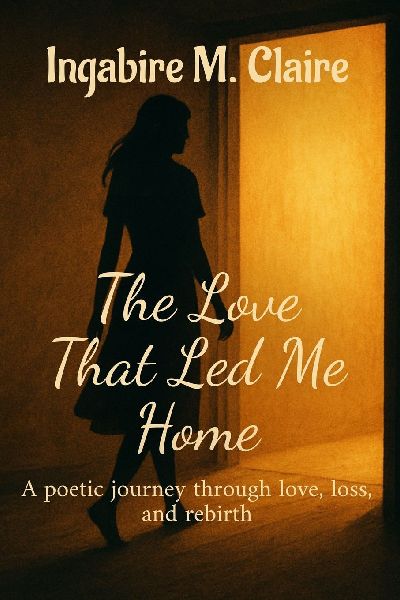 The Love That Led Me Home: A poetic journey through love, loss and rebirth