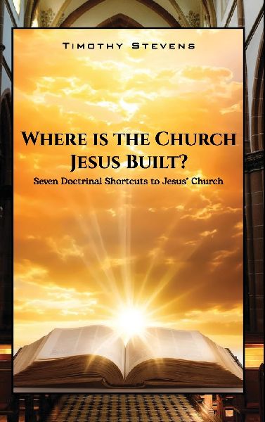 Where is the Church Jesus Built?: Seven Doctrinal Shortcuts to Jesus Church