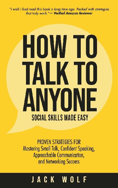 How to Talk to Anyone - Social Skills Made Easy: Proven Strategies for Mastering Small Talk, Confident Speaking, Approachable Communication, and Networking Success