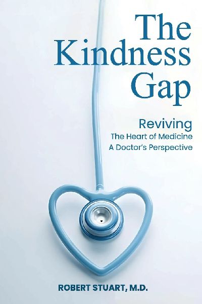 THE KINDNESS GAP: Reviving the Heart of Medicine A Doctors Perspective