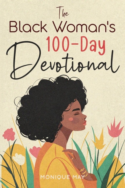 The Black Womans 100-Day Devotional: 5-Minute Daily Devotions to Deepen Your Faith and Celebrate Your Worth in Jesus
