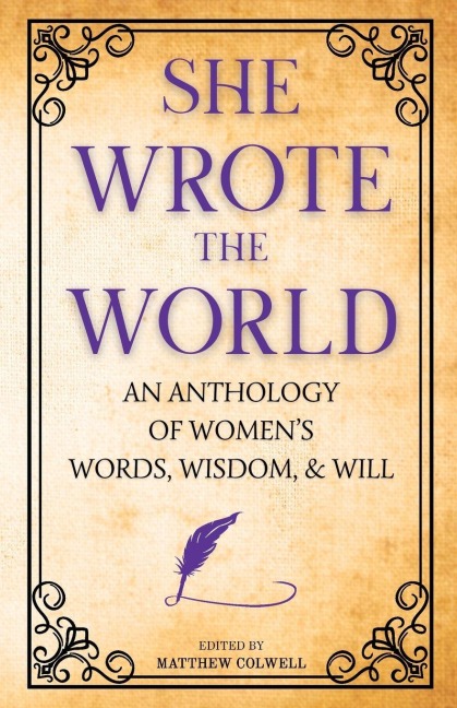 She Wrote the World: An Anthology of Womens Words, Wisdom, & Will
