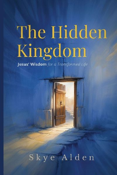 The Hidden Kingdom: Jesus Wisdom for a Transformed Life