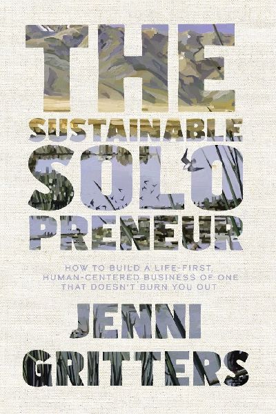 The Sustainable Solopreneur: How to build a life-first, human-centered business of one that doesnt burn you out