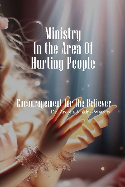 Ministry In The Area Of Hurting People: Encouragement For The Believer