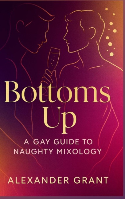 Bottoms Up: A Gay Guide to Naughty Mixology