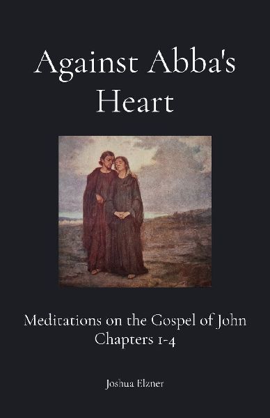 Against Abbas Heart: Meditations on the Gospel of John Chapters 1-4