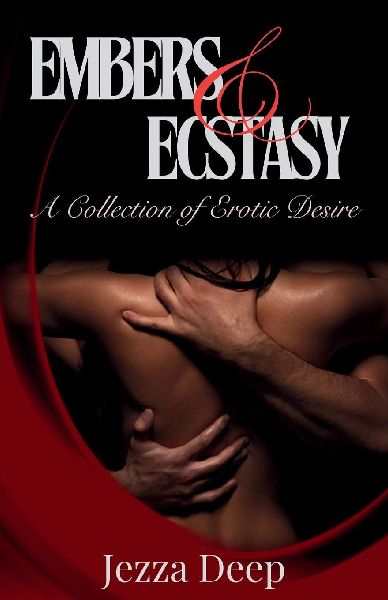 Embers & Esctasy: A Collection of Erotic Desire: A Collection of Erotic