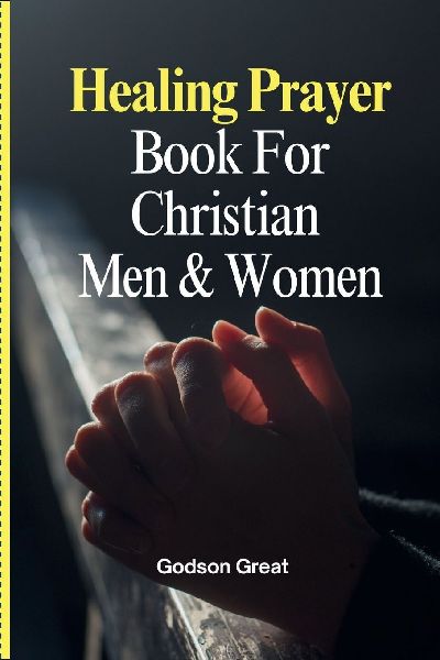 Healing Prayer Book For Christian  Men & Women: 250+ Powerful Prayers for the Sick Rooted in Scriptures: Prayers for Physical, Emotional, and Spiritual Healing  (Ailments, Physical Pain, Trauma)
