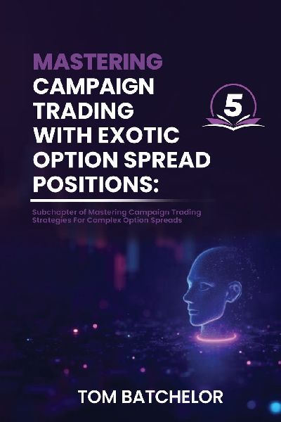 Mastering Campaign Trading with Exotic Option Spreads: Unlocking Profit Potential with Complex, Asymmetrical, and Dynamic Option Setups With AI Support Examples