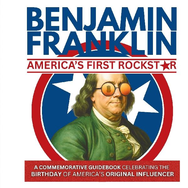 Benjamin Franklin-America's First Rockstar: A Commemorative Guidebook Celebrating the Birthday of America's Original Influencer
