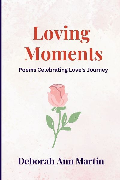 Loving Moments: Poems Celebrating Loves Journey