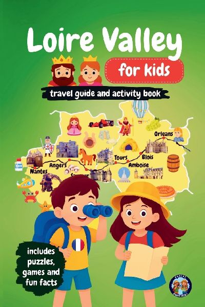 Loire Valley for Kids - Travel Guide and Activity Book: Discover French Culture, History, Landmarks and Traditions through Games, Puzzles and Fun Facts