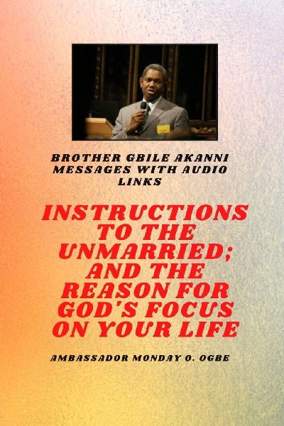 Brother Gbile Akanni Messages with Audio links -  Instructions To The Unmarried; and The Reason For Gods Focus On Your Life