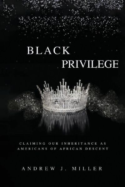 BLACK PRIVILEGE: Claiming Our Inheritance as Americans of African Descent